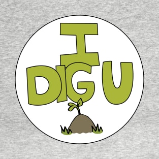 I DIG U illustrated funny dirt lover badge T-Shirt